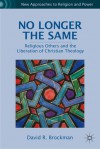 No Longer the Same: Religious Others and the Liberation of Christian Theology - David R. Brockman