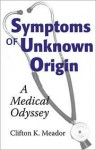 Symptoms of Unknown Origin: A Medical Odyssey - Clifton K. Meador