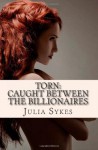 Torn: Caught between the Billionaires (The Complete Series) - Julia Sykes