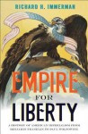 Empire for Liberty: A History of American Imperialism from Benjamin Franklin to Paul Wolfowitz - Richard H. Immerman