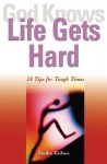 God Knows Life Gets Hard: 10 Tips for Tough Times - Marilyn Kielbasa