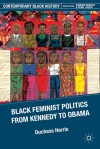 Black Feminist Politics from Kennedy to Obama - Duchess Harris