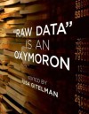 "Raw Data" Is an Oxymoron (Infrastructures) - Lisa Gitelman