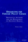 Organizing for Foreign Policy Crises: Presidents, Advisers, and the Management of Decision Making - Patrick J. Haney