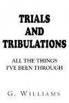 Trials and Tribulations: All the Things I've Been Through - G. Williams