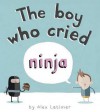 Boy Who Cried Ninja. Alex Latimer - Alex Latimer