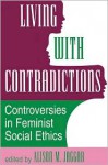 Living With Contradictions: Controversies In Feminist Social Ethics - Alison Jaggar