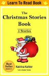 Early Readers Level 1 Sight Words Book: The Christmas Stories Book -5 Easy Sight Word Readers for Kids 2 to 5 Years Old (Kindergarten and Preschool Learning) (I Am A Reader) - Katrina Kahler