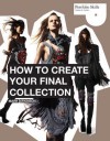 How to Create Your Final Collection: A Fashion Student's Handbook - Mark Atkinson