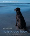 The Complete Holistic Dog Book: Home Health Care for Our Canine Companions - Jan Allegretti