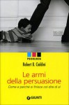 Le armi della persuasione. Come e perché si finisce col dire di sì - Robert B. Cialdini