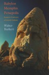 Babylon, Memphis, Persepolis: Eastern Contexts of Greek Culture - Walter Burkert