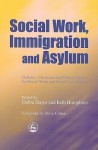 Social Work, Immigration and Asylum: Debates, Dilemmas and Ethical Issues for Social Work and Social Care Practice - Debra Hayes