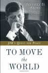 To Move the World: JFK's Quest for Peace - Jeffrey D. Sachs