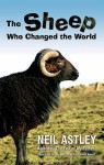 The Sheep Who Changed The World - Neil Astley