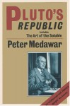 Pluto's Republic: Incorporating The Art of the Soluble and Induction and Intuition in Scientific Thought (Oxford Paperbacks) - Peter B. Medawar