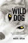 Spirit of the Wild Dog: The World of Wolves, Coyotes, Foxes, Jackals and Dingoes - Lesley J. Rogers, Gisela Kaplan