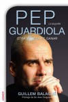 Pep Guardiola: Otra Manera de Ganar - Guillem Balague, Iolanda Rabascall