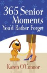 365 Senior Moments You'd Rather Forget - Karen O'Connor