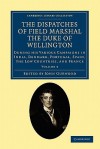 The Dispatches of Field Marshal the Duke of Wellington: During His Various Campaigns in India, Denmark, Portugal, Spain, the Low Countries, and France (Volume 3) - Arthur Wellesley Wellington, John Gurwood