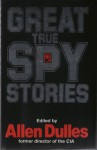 Great True Spy Stories - Allen Dulles