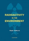 Radioactivity in the Environment: Physicochemical Aspects and Applications - Vlado Valkovic