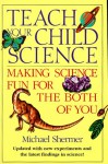 Teach Your Child Science: Making Science Fun for the Both of You - Michael Shermer