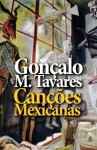 Canções Mexicanas - Gonçalo M. Tavares