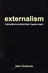 Externalism: Putting Mind and World Back Together Again - Mark Rowlands