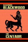 The Centaur - Algernon Blackwood