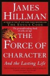 The Force of Character: And the Lasting Life - James Hillman