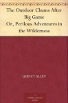 The Outdoor Chums After Big Game Or, Perilous Adventures in the Wilderness - Quincy Allen