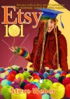 Etsy 101: Sell Your Crafts on Etsy, the DIY Marketplace for Handmade, Vintage and Crafting Supplies - Steve Weber