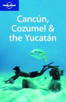 Lonely Planet Cancun, Cozumel & the Yucatan - Greg Benchwick, Beth Kohn, Lonely Planet