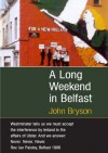 A Long Weekend in Belfast - John Bryson