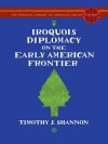 Iroquois Diplomacy on the Early American Frontier - Timothy J. Shannon