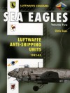 Sea Eagles Volume Two: Luftwaffe Anti-Shipping Units 1942-45 - Chris Goss