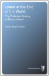 Island at the End of the World: The Turbulent History of Easter Island - Steven Roger Fischer