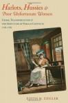 Harlots, Hussies, and Poor Unfortunate Women: Crime, Transportation, and the Servitude of Female Convicts, 1718-1783 - Edith Miriam Ziegler