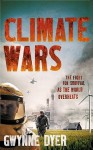 Climate Wars: The Fight for Survival as the World Overheats - Gwynne Dyer