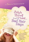 Delight Yourself in the Lord Even on Bad Hair Days - Kristin Billerbeck, Sandra D. Bricker, Diann Hunt, Debby Mayne