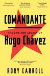 Comandante: The Life and Legacy of Hugo Chávez - Rory Carroll