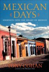 Mexican Days: Journeys into the Heart of Mexico - Tony Cohan