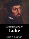 Commentary on Luke - John Calvin