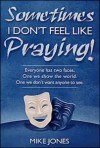 Sometimes I Don't Feel Like Praying: Everyone Has Two Faces, the One We Show the World and the One We Don't Want Anyone to See - Mike Jones