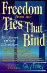 Freedom from the Ties That Bind: The Secret of Self Liberation - Guy Finley