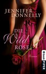 Die Wildrose (Rosen-Trilogie, #3) - Jennifer Donnelly, Angelika Felenda