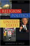 Religion and Politics in the United States - Kenneth D. Wald