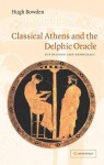 Classical Athens and the Delphic Oracle: Divination and Democracy - Hugh Bowden