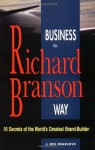 Business the Richard Branson Way: 10 Secrets of the World's Greatest Brand-Builder - Des Dearlove